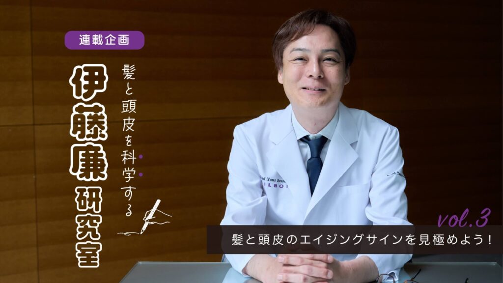 髪と頭皮を科学する！異色の研究者、伊藤廉の研究室へようこそ｜vol.3 髪と頭皮のエイジングサインを見極めよう！